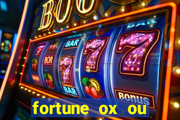 fortune ox ou fortune tiger